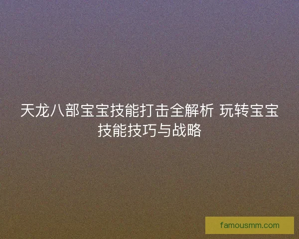 天龙八部宝宝技能打击全解析 玩转宝宝技能技巧与战略