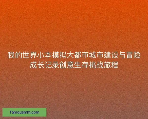 我的世界小本模拟大都市城市建设与冒险成长记录创意生存挑战旅程