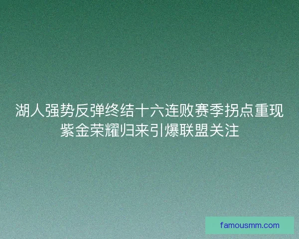 湖人强势反弹终结十六连败赛季拐点重现紫金荣耀归来引爆联盟关注