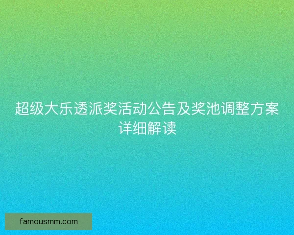 超级大乐透派奖活动公告及奖池调整方案详细解读