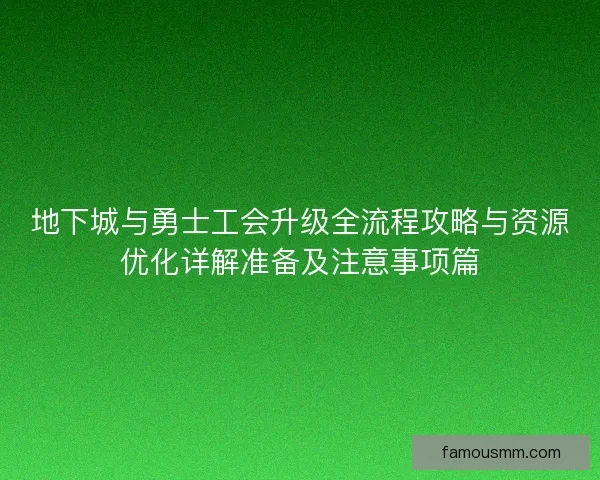 地下城与勇士工会升级全流程攻略与资源优化详解准备及注意事项篇 地下城与勇士工会升级全流程攻略与资源优化详解准备及注意事项篇