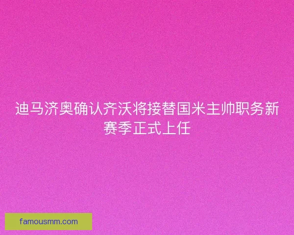 迪马济奥确认齐沃将接替国米主帅职务新赛季正式上任