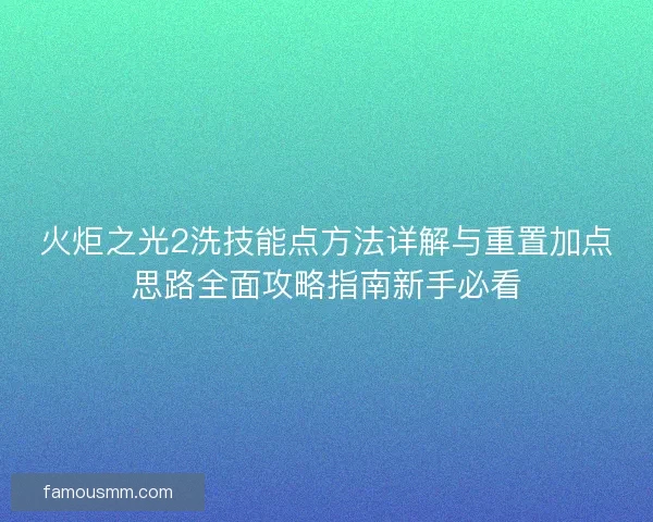 火炬之光2洗技能点方法详解与重置加点思路全面攻略指南新手必看